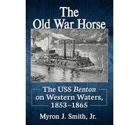 The Old War Horse: The USS Benton on Western Waters, 1853-1865