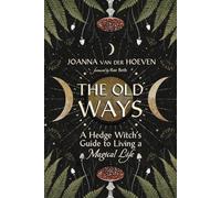 The Old Ways: A Hedge Witch's Guide to Living a Magical Life