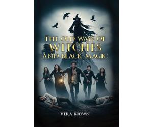 The Old Ways Of Witches And Black Magic