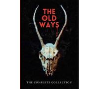 The Old Ways: The Complete Collection (The Old Ways - Anthologies of Ritual and Lore)
