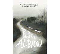 The Old Weird Albion : A Journey to the Heart of the English South