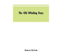 The Old Whaling Days: A History of Southern New Zealand from 1830 to 1840