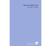 The Old Wives' Tale: A Play [ 1916 ]