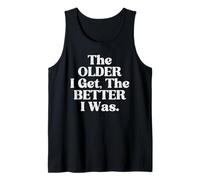 The Older I Get The Better I was Funny Aging Sarcasm Humor Tank Top