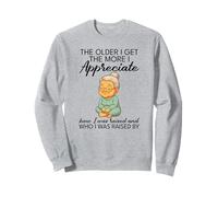 The older I get the more I appreciate how I was raised Sweatshirt