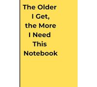 The Older I Get, the More I Need This Notebook: Funny Gift Notebook Journal, Gift For Co-workers, Friends and Family, 120 Pages