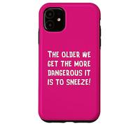 The Older We Get The More Dangerous it is to Sneeze Fun Case for iPhone 11