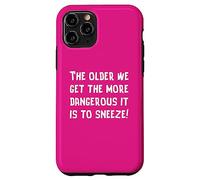 The Older We Get The More Dangerous it is to Sneeze Fun Case for iPhone 11 Pro
