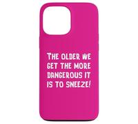 The Older We Get The More Dangerous it is to Sneeze Fun Case for iPhone 13 Pro Max