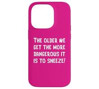 The Older We Get The More Dangerous it is to Sneeze Fun Case for iPhone 14 Pro