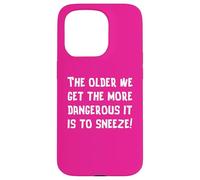 The Older We Get The More Dangerous it is to Sneeze Fun Case for iPhone 15 Pro