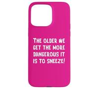 The Older We Get The More Dangerous it is to Sneeze Fun Case for iPhone 15 Pro Max