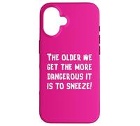 The Older We Get The More Dangerous it is to Sneeze Fun Case for iPhone 16