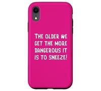 The Older We Get The More Dangerous it is to Sneeze Fun Case for iPhone XR