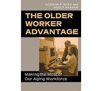 The Older Worker Advantage: Making the Most of Our Aging Workforce