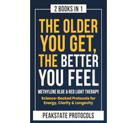 The Older You Get, The Better You Feel. Methylene Blue & Red Light Therapy: Science-Backed Protocols for Energy, Clarity & Longevity: 2 Books in 1