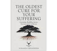 The Oldest Cure for Your Suffering: Gautama Buddha, Jesus, Socrates & Confucius