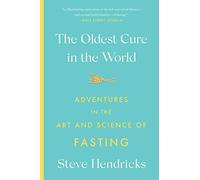 The Oldest Cure in the World: Adventures in the Art and Science of Fasting