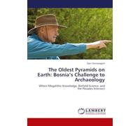 The Oldest Pyramids on Earth: Bosnia’s Challenge to Archaeology: Where Megalithic Knowledge, Biofield Science, and the Pleiades Intersect