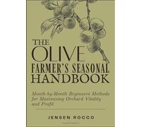 THE OLIVE FARMER’S SEASONAL HANDBOOK: Month-by-Month Beginners Methods for Maximizing Orchard Vitality and Profit