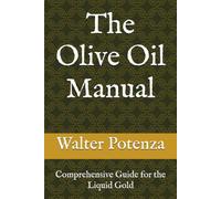 The Olive Oil Manual: Comprehensive Guide for the Liquid Gold (Flavors + Knowledge)