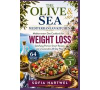 THE OLIVE & SEA MEDITERRANEAN KITCHEN: Mediterranean Diet Cookbook for Weight Loss, Satisfying Portion-Smart Recipes and a Sustainable 28-Day Plan (The Mediterranean Diet Made Simple Series)