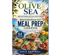 THE OLIVE & SEA MEDITERRANEAN KITCHEN: Mediterranean Diet Meal Prep Cookbook , Six Flexible Weekly Plans, Make-Ahead Recipes, and Smarter Batch Cooking (The Mediterranean Diet Made Simple Series)