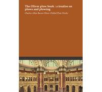 The Oliver plow book : a treatise on plows and plowing
