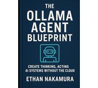 The Ollama Agent Blueprint: Create Thinking, Acting AI Systems Without the Cloud