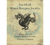 The OLM World Building Journal: Ninety Days of Creative Writing Prompts - Fantasy Edition