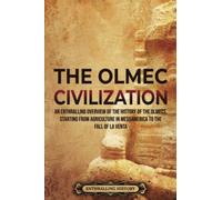 The Olmec Civilization: An Enthralling Overview of the History of the Olmecs, Starting from Agriculture in Mesoamerica to the Fall of La Venta (Ancient Mexico)