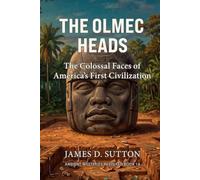 The Olmec Heads: The Colossal Faces of America's First Civilization (Ancient Mysteries Revisited)