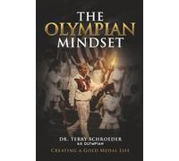 The Olympian Mindset: Creating A Gold Medal Life