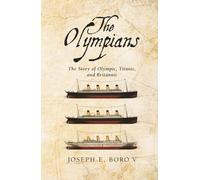 The Olympians: The Story of Olympic, Titanic, and Britannic