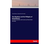 The Olynthiacs and the Philippics of Demosthenes: Literally translated, with notes by Charles Rann Kennedy
