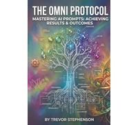 THE OMNI PROTOCOL: Mastering AI Prompts: Achieving Results & Outcomes