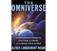 The Omniverse: Transdimensional Intelligence, Time Travel, the Afterlife, and the Secret Colony on Mars