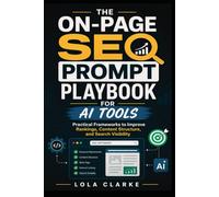 THE ON-PAGE SEO PROMPT PLAYBOOK FOR AI TOOLS: Practical Frameworks to Improve Rankings, Content Structure, and Search Visibility