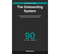 The Onboarding System: How to Build a 90-Day New Hire Program That Produces Independent, Compliant, Audit-Ready Employees (The Manager's Playbook Series)