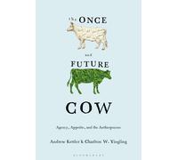 The Once and Future Cow : Agency, Appetite, and the Anthropocene