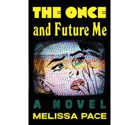 The Once and Future Me : A Novel