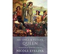 The Once and Future Queen: Guinevere in Arthurian Legend