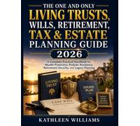 THE ONE AND ONLY LIVING TRUSTS, WILLS, RETIREMENT, TAX & ESTATE PLANNING GUIDE 2026: A Complete Practical Handbook for Wealth Protection, Probate Avoidance, Retirement Security, and Legacy Planning