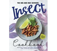 The One and Only Ultimate Insect Cookbook: Recipes from Around the World for Cooking with Bugs
