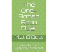 The One-Armed Robo Flyer: Poems From An Exasperated Accountant