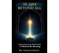 THE ONE BEYOND ALL:: Islam’s God and the World’s Gods - A Radical Re-Reading