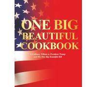 The One Big Beautiful Cookbook: A Culinary Tribute to President Trump and His One Big Beautiful Bill