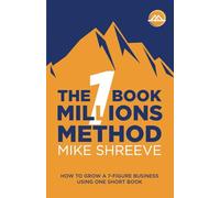 The One Book Millions Method: How To Grow A 7 Figure Business Using One Short Book