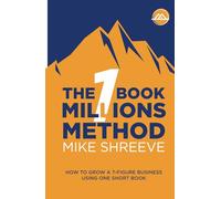 The One Book Millions Method: How To Grow A 7 Figure Business Using One Short Book