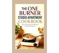 THE ONE BURNER STUDIO APARTMENT COOKBOOK: Space Saving Recipes with Big Flavor and Minimal Equipment